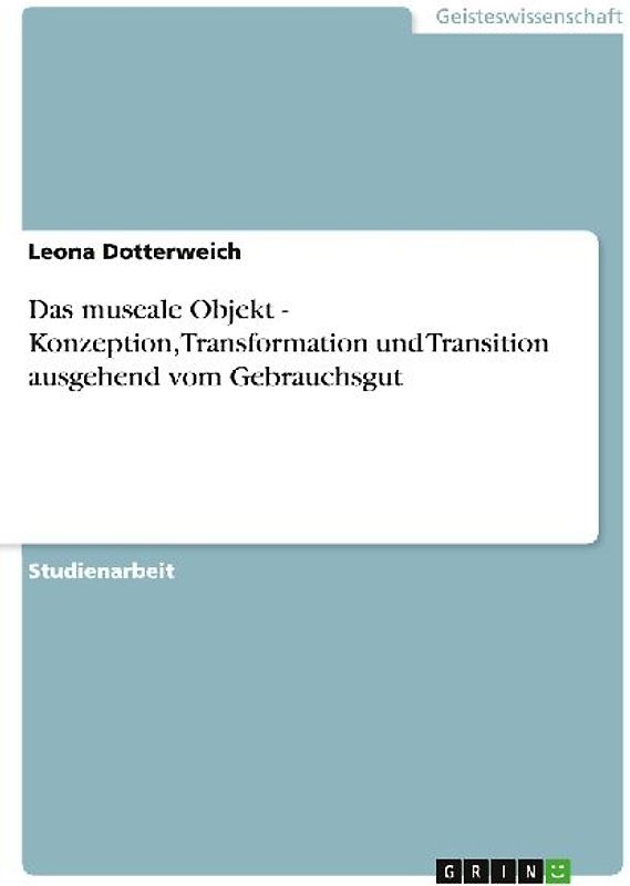 Das museale Objekt - Konzeption,Transformation und Transition ausgehend vom Gebrauchsgut