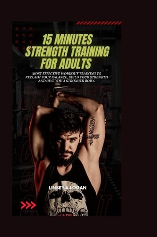 15 MINUTES STRENGTH TRAINING FOR ADULTS: Most effective workout training to reclaim your balance, build your strength and give you a stronger body. (Health and fitness, Band 1)