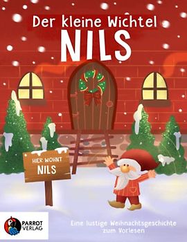 Der kleine Wichtel Nils: Ob er heute Nacht wieder Unsinn macht? - Eine lustige Geschichte über den Weihnachtswichtel Nils, seine Wichteltür und Streiche vor Weihnachten - Zum Vorlesen für Kinder
