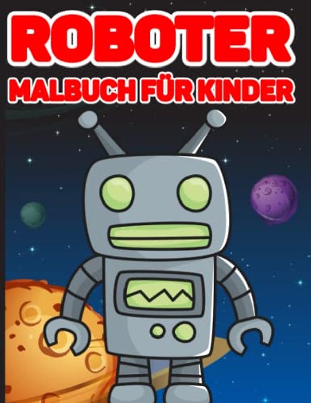 Roboter Malbuch für Kinder: Coole handverlesene Roboter Motive zum Ausmalen für Kinder, Mädchen und Jungen