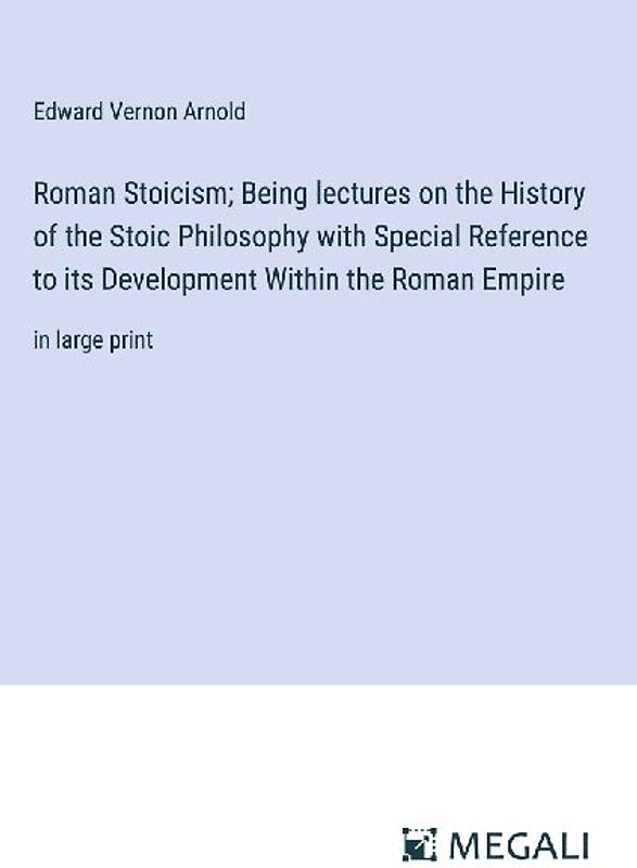 Roman Stoicism; Being lectures on the History of the Stoic Philosophy with Special Reference to its Development Within the Roman Empire