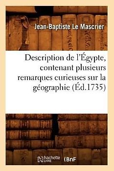 Description de l'Égypte, Contenant Plusieurs Remarques Curieuses Sur La Géographie (Éd.1735)