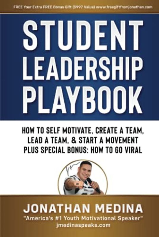 Student Leadership Playbook: How to Self Motivate, Create a Team, Lead a Team, and Start a Movement. Plus Special Bonus How to go Viral