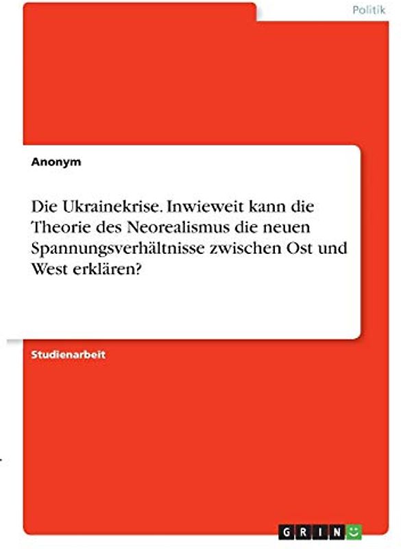 Die Ukrainekrise. Inwieweit kann die Theorie des Neorealismus die neuen Spannungsverhältnisse zwischen Ost und West erklären?