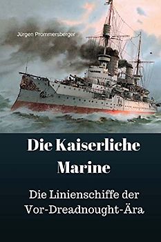 Die Kaiserliche Marine: Die Linienschiffe der Vor-Dreadnought-Ära