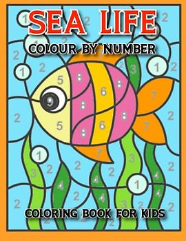 Sea Life Color By Number For Kids: Beautiful Under Water Sea Life Color by Number Activity Book for Kids Ages 2+ 3-7 year old . Perfect Gift for Boys and Girls.