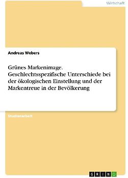 Grünes Markenimage. Geschlechtsspezifische  Unterschiede bei der ökologischen Einstellung und der Markentreue in der Bevölkerung