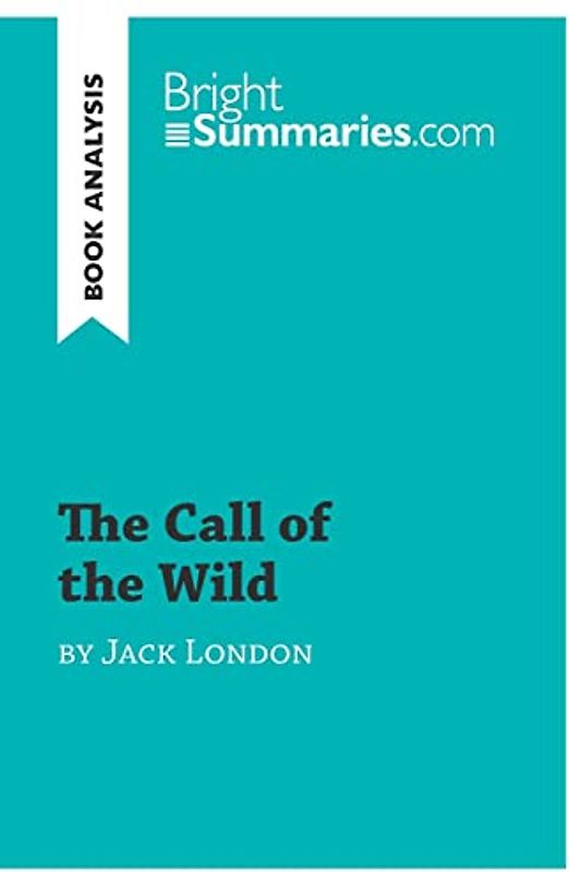 The Call of the Wild by Jack London (Book Analysis): Detailed Summary, Analysis and Reading Guide (BrightSummaries.com)