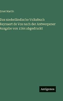 Das niederländische Volksbuch Reynaert de Vos nach der Antwerpener Ausgabe von 1564 abgedruckt