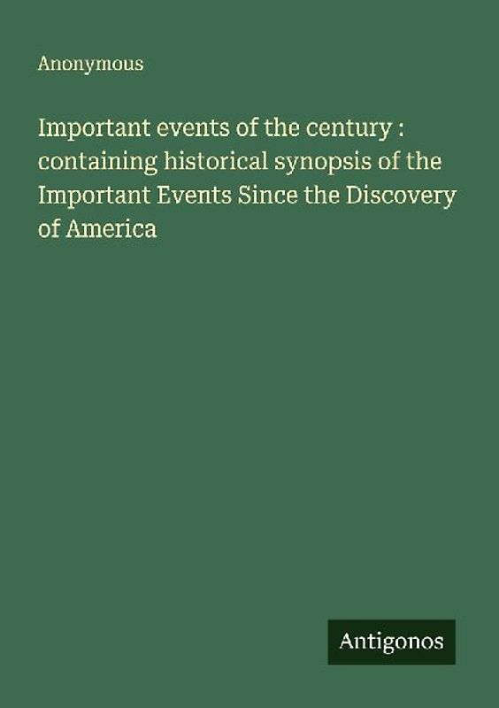 Important events of the century : containing historical synopsis of the Important Events Since the Discovery of America