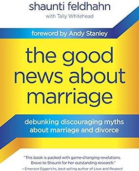 The Good News About Marriage: Debunking Discouraging Myths about Marriage and Divorce