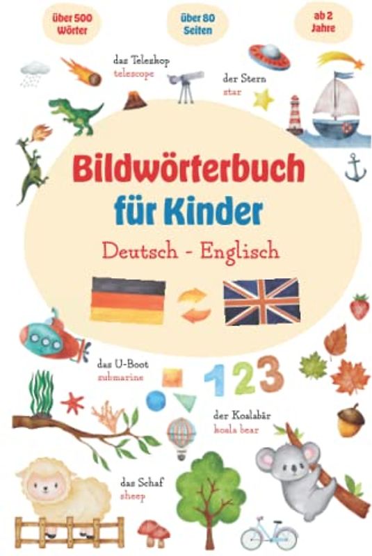 Bildwörterbuch Deutsch und Englisch für Kinder zum Lernen von 500 der wichtigsten Wörter zur Sprachförderung - Ideal zum Deutsch lernen: Meine ersten Wörter für KiTa, Kindergarten und Vorschule