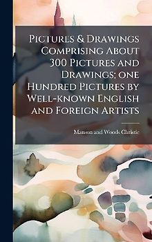 Pictures & Drawings Comprising About 300 Pictures and Drawings; one Hundred Pictures by Well-known English and Foreign Artists
