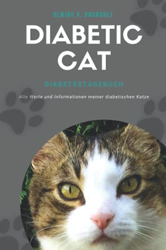 Diabetic Cat Diabetestagebuch: Alle Werte und Informationen meiner diabetischen Katze. Diabetes Journal für Katzen. Tagebuch für Katzenliebhaber mit zuckerkranken Katzen