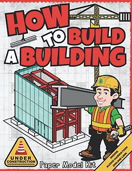 How To Build A Building: Paper Model Kit For Kids To Learn Construction Methods and Building Techniques (How To Build Things)