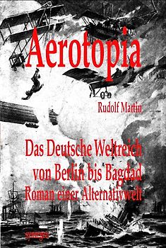 Aerotopia. Das Deutsche Weltreich von Berlin bis Bagdad im Zeitalter d