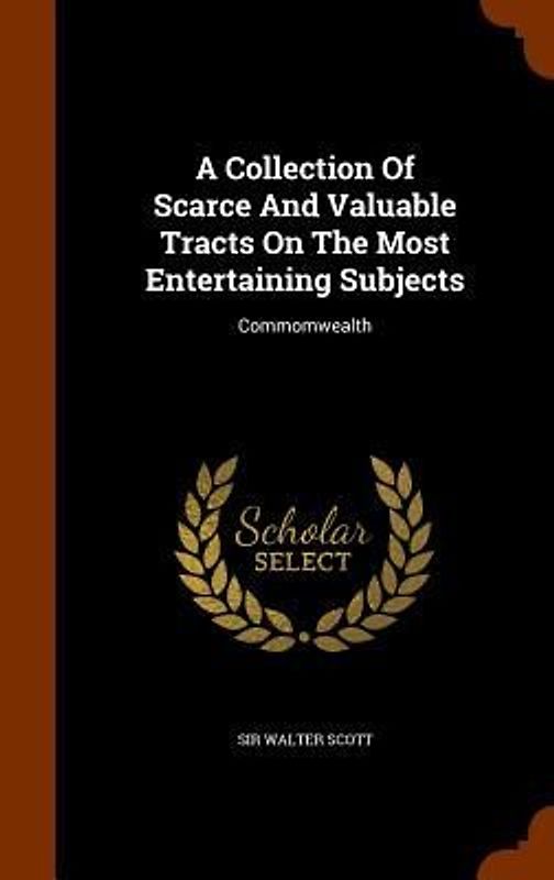 A Collection Of Scarce And Valuable Tracts On The Most Entertaining Subjects: Commomwealth