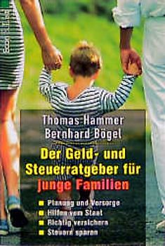 Der Geld- und Steuerratgeber für junge Familien. Planung und Vorsorge. Hilfen vom Staat. Richtig versichern. Steuern sparen