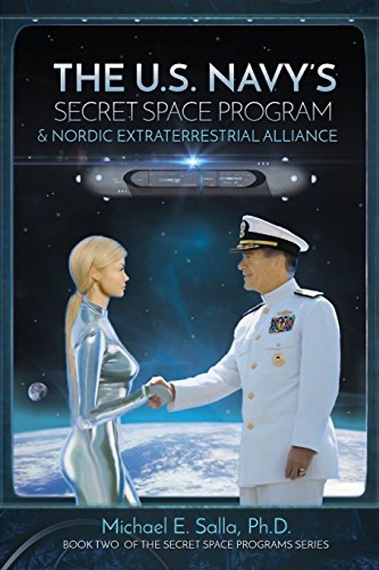 The US Navy's Secret Space Program and Nordic Extraterrestrial Alliance (Secret Space Programs, Band 2)