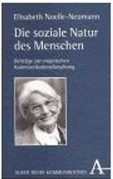 Die soziale Natur des Menschen. Beiträge zur empirischen Kommunikationsforschung