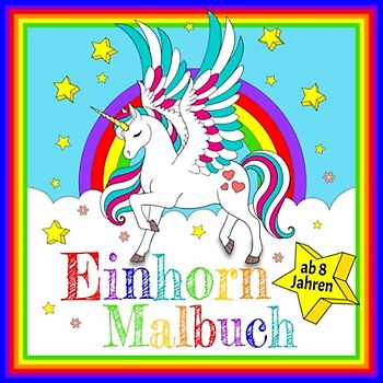 Einhorn Malbuch ab 8 Jahren: Tauche ein in eine Welt aus zauberhaften Einhörnern | Dein Ausmalbuch mit einzigartigen Vorlagen zum Fördern der Kreativität – Eine wunderschöne Geschenkidee für Kinder