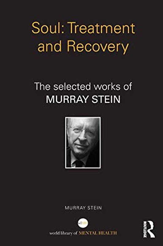 Soul: Treatment and Recovery: Treatment and Recovery - the Selected Works of Murray Stein (World Library of Mental Health)
