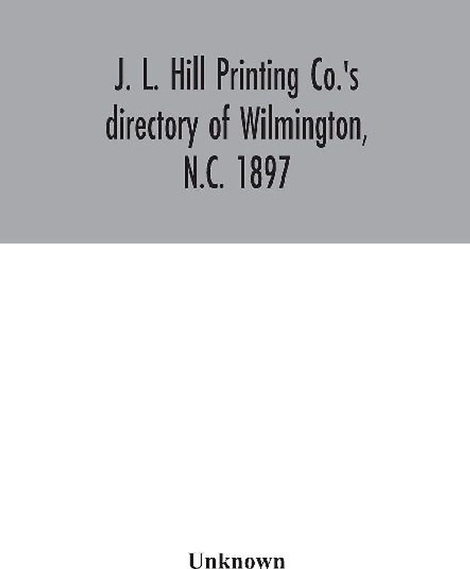 J. L. Hill Printing Co.'S Directory Of Wilmington, N.C. 1897