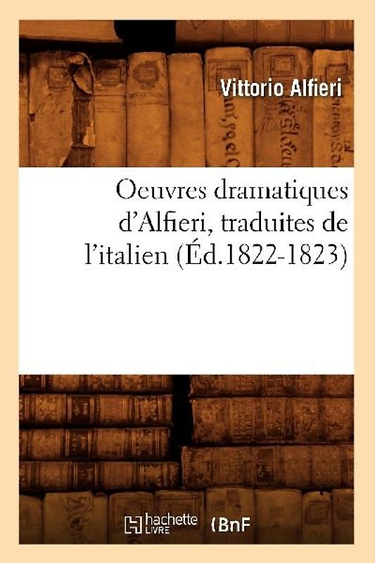 Oeuvres Dramatiques d'Alfieri, Traduites de l'Italien (Éd.1822-1823)