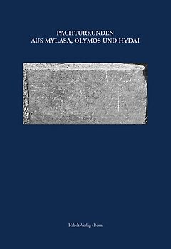 Inschriften griechischer Städte aus Kleinasien / Inschriften griechischer Städte aus Kleinasien Bd 72: Pachturkunden aus Mylasa, Olymos und Hydai