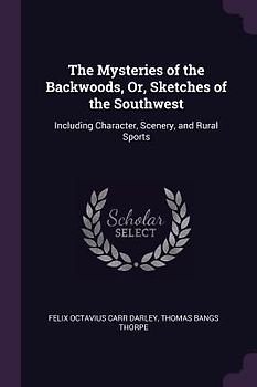 The Mysteries of the Backwoods, Or, Sketches of the Southwest