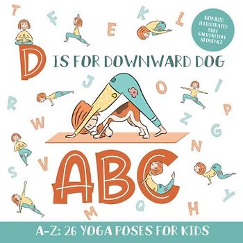 D is for Downward Dog ABC: Yoga ABC Book for Kids Aged 3-5 and Kindergarteners - 26 Simple Yoga Poses for Every Letter of the Alphabet (BONUS: Illustrated Sun Salutation Sequence)