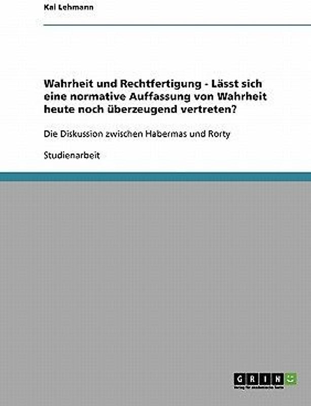 Wahrheit und Rechtfertigung - Lässt sich eine normative Auffassung von Wahrheit heute noch überzeugend vertreten?
