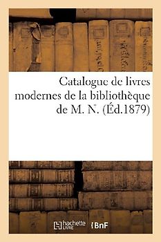 Catalogue de Livres Modernes de la Bibliothèque de M. N.