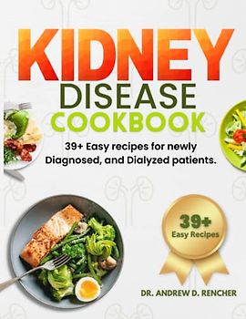 Kidney Disease Cookbook: 39+ Easy recipes for newly Diagnosed, and Dialyzed patients.