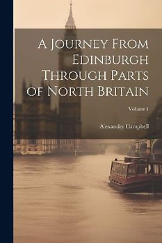 A Journey From Edinburgh Through Parts of North Britain; Volume 1