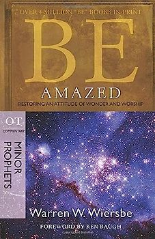 Be Amazed: Restoring an Attitude of Wonder and Worship, OT Commentary: Minor Prophets (The Be Series Commentary)