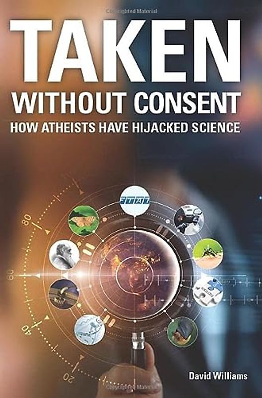Taken Without Consent: How Atheists Have Hijacked Science