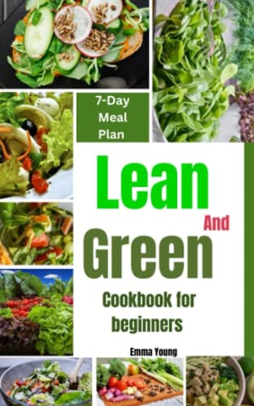Lean And Green Cookbook For Beginners: With Nutritional Information And 7-Day Meal Plan For Weight Loss & Fueling Hacks Recipes.