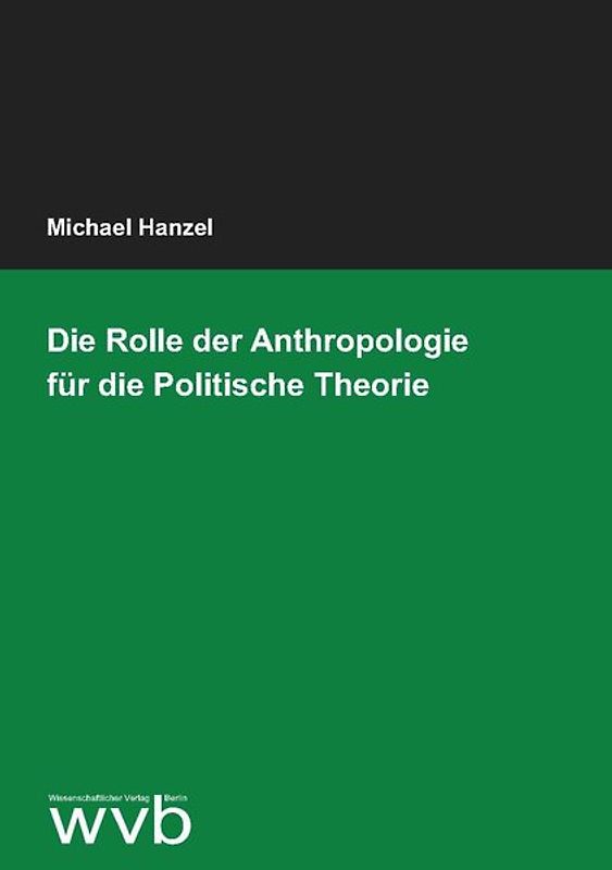 Die Rolle der Anthropologie für die Politische Theorie