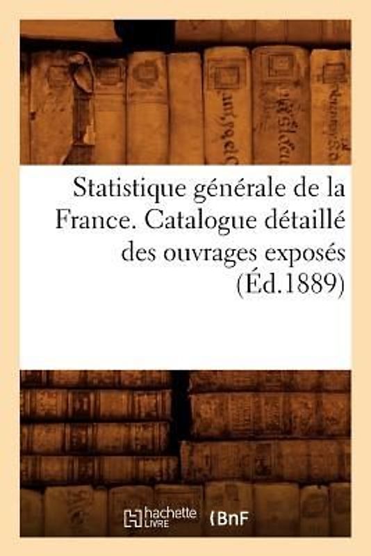 Statistique Générale de la France. Catalogue Détaillé Des Ouvrages Exposés (Éd.1889)
