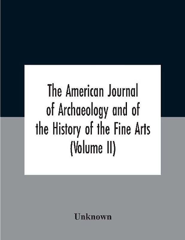 The American journal of archaeology and of the History of the Fine Arts (Volume II)