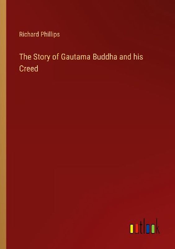 The Story of Gautama Buddha and his Creed
