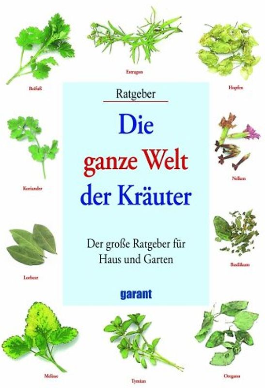 Die ganze Welt der Kräuter: Der große Ratgeber für Haus und Garten [Gebundene Ausgabe]