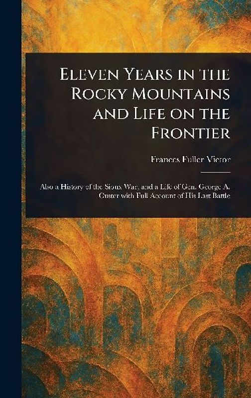 Eleven Years in the Rocky Mountains and Life on the Frontier