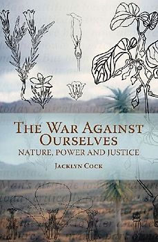 The War Against Ourselves: Nature, Power and Justice - Cock, Jacklyn