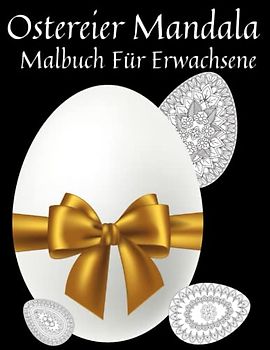Ostereier Mandala Für Erwachsene: Ostergeschenke, Oster-Mandalas und interessante Osterei-Motive zum Stressabbau und zur Entspannung