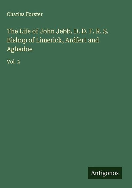 The Life of John Jebb, D. D. F. R. S. Bishop of Limerick, Ardfert and Aghadoe