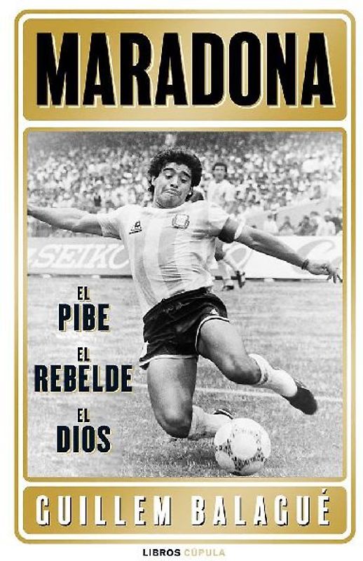 Maradona: el pibe, el rebelde, el dios