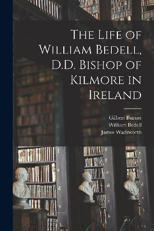 The Life of William Bedell, D.D. Bishop of Kilmore in Ireland