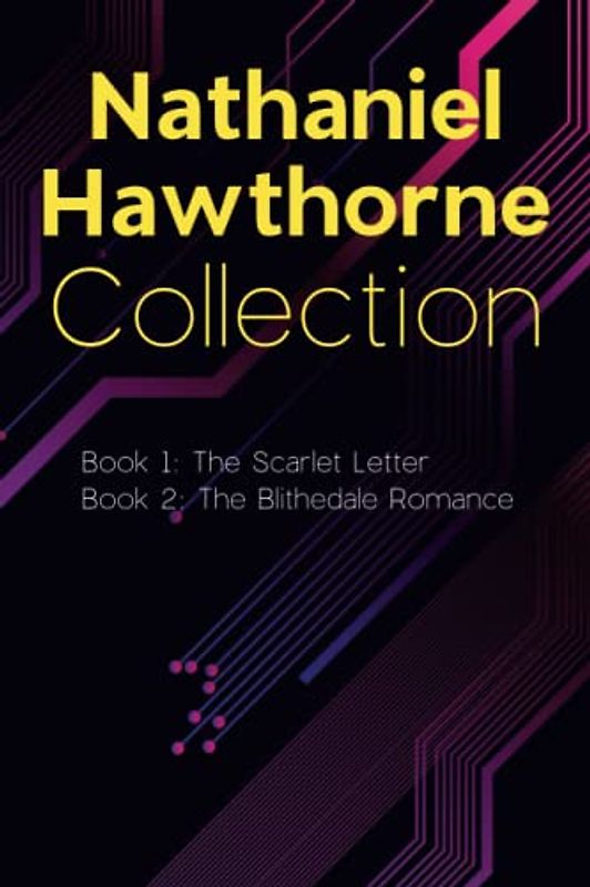 Nathaniel Hawthorne Collection: The Scarlet Letter, The Blithedale Romance: Selected Works of Nathaniel Hawthorne